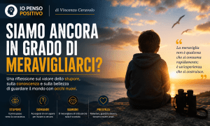 Siamo ancora in grado di meravigliarci? Il valore dello stupore nella vita